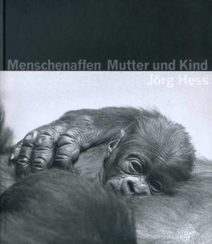 <strong>Menschenaffen Mutter und Kind</strong>, Jörg Hess, Friedrich Reinhardt Verlag, Basel, 1996 (2. Auflage 1997)