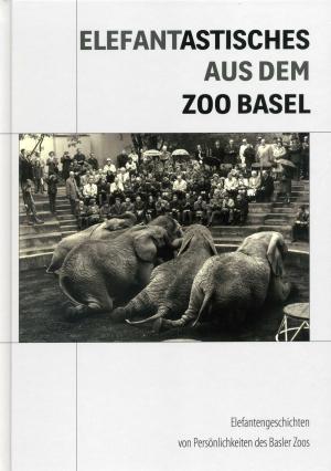 <strong>Elefantastisches aus dem Zoo Basel</strong>, Elefantengeschichten von Persönlichkeiten des Basler Zoos, Lebende Geschichte, 2012