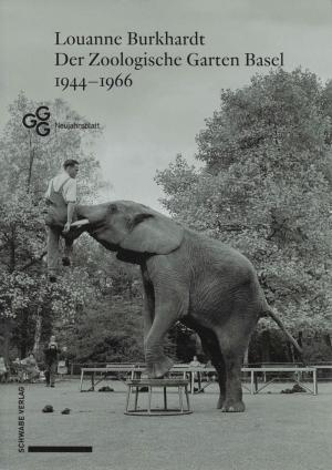 <strong>Der Zoologische Garten Basel 1944-1966</strong>, Louanne Burkhardt, Schwabe Verlag, Basel, 2021