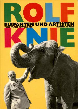 <strong>Rolf Knie, Elefanten und Artisten</strong>, Franz Xaver Erni, Benteli Verlag, Bern, 1987