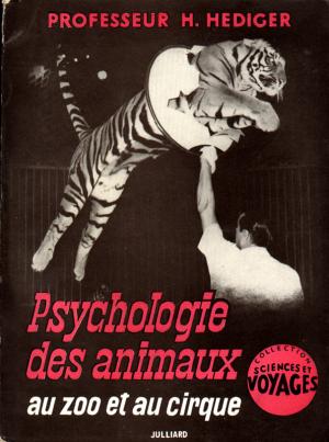 <strong>Psychologie des animaux au zoo et au cirque</strong>, Professeur H. Hediger, René Julliard, Paris, 1955