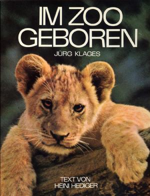 <strong>Im Zoo geboren</strong>, Jürg Klages, Text von Heini Hediger, Verlag C. J. Bucher AG, Luzern und Frankfurt/M, und Ex Libris Verlag AG, Zürich, 1967
