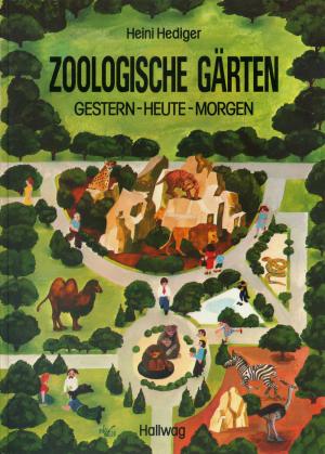 <strong>Zoologische Gärten, Gestern-Heute-Morgen</strong>, Heini Hediger, Hallwag Verlag, Bern und Stuttgart, 1977
