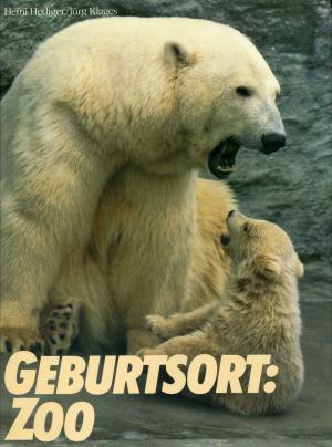 <strong>Geburtsort: Zoo</strong>, Heine Hediger & Jürg Klages, Silva-Verlag, Zürich, 1984