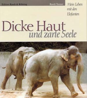 <strong>Dicke Haut und zarte Seele, Mein Leben mit den Elefanten</strong>, Ruedi Tanner, Tecklenborg Verlag, Steinfurt, 2000