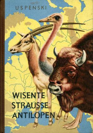 <strong>Wisente, Strausse, Antilopen</strong>, Uspenski, Der Kinderbuchverlag Berlin, Berlin, 1954