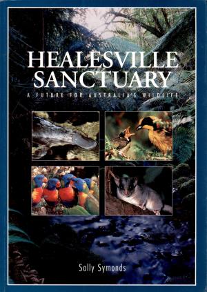 <strong>Healesville Sanctuary, A future for Australia's wildlife</strong>, Sally Symonds, PizzeyWalker arcadia, Kew, 1999