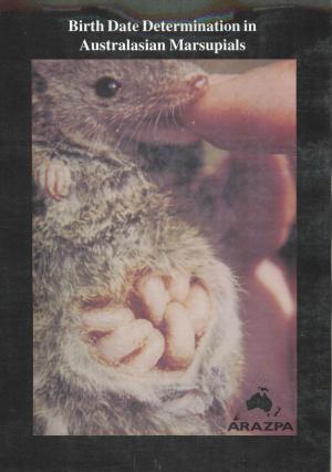 <strong>Birth Date Determination in Australasian Marsupials</strong>, Edited by Carol Bach, Taronga Zoo, ARAZPA, 1998